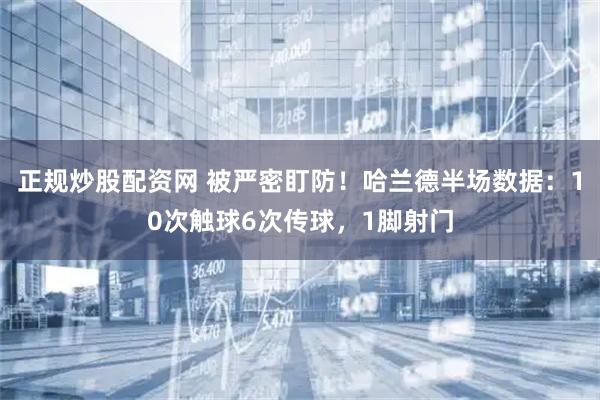 正规炒股配资网 被严密盯防！哈兰德半场数据：10次触球6次传球，1脚射门